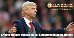 Arsene Wenger Tidak Memliki Keinginan Khianati Arsenal