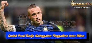Sudah Pasti Radja Nainggolan Tinggalkan Inter Milan